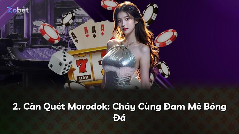 2. Càn Quét Morodok: Cháy Cùng Đam Mê Bóng Đá