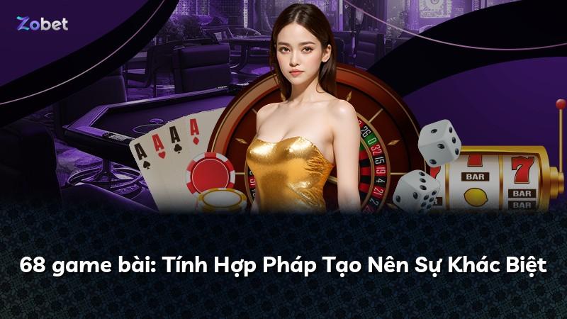 68 game bài: Tính Hợp Pháp Tạo Nên Sự Khác Biệt