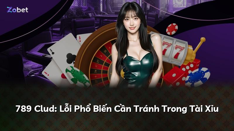 789 Clud: Lỗi Phổ Biến Cần Tránh Trong Tài Xỉu