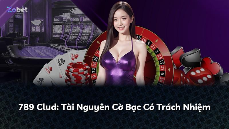 789 Clud: Tài Nguyên Cờ Bạc Có Trách Nhiệm