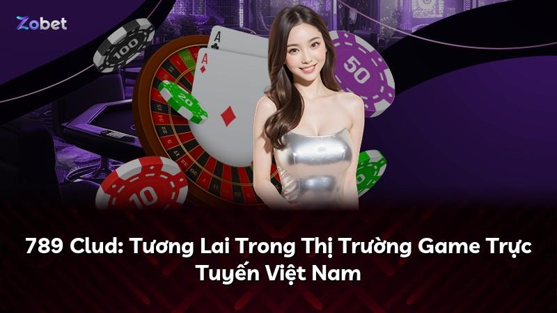 789 Clud: Tương Lai Trong Thị Trường Game Trực Tuyến Việt Nam