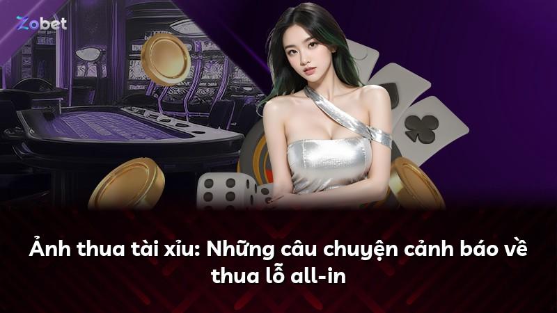 Ảnh thua tài xỉu: Những câu chuyện cảnh báo về thua lỗ all-in