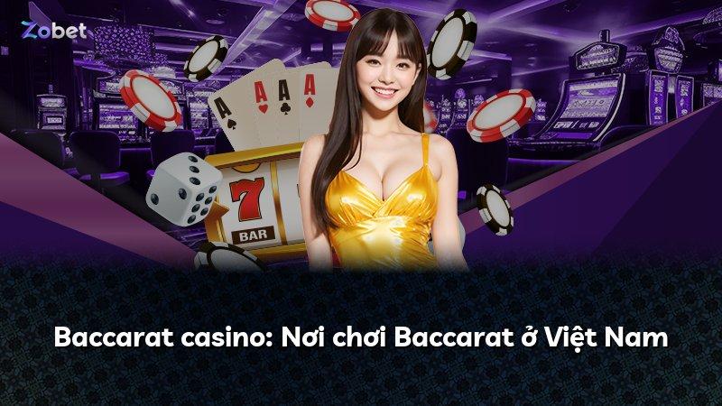 Baccarat casino: Nơi chơi Baccarat ở Việt Nam