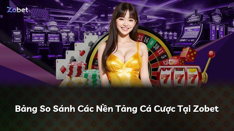 Bảng So Sánh Các Nền Tảng Cá Cược Tại Zobet