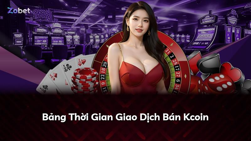 Bảng Thời Gian Giao Dịch Bán Kcoin