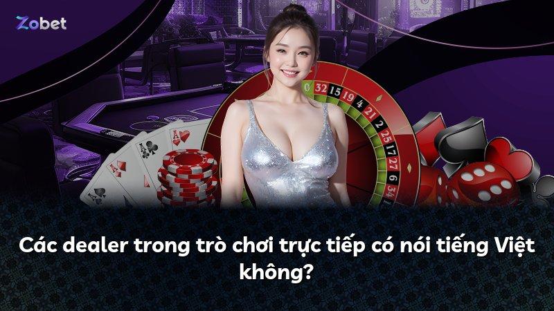 Các dealer trong trò chơi trực tiếp có nói tiếng Việt không?