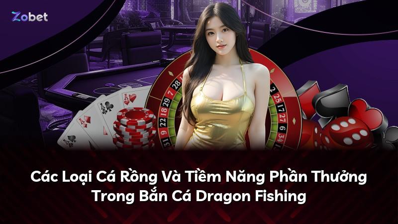Các Loại Cá Rồng Và Tiềm Năng Phần Thưởng Trong Bắn Cá Dragon Fishing