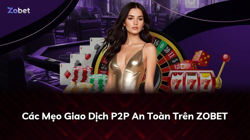 Các Mẹo Giao Dịch P2P An Toàn Trên ZOBET