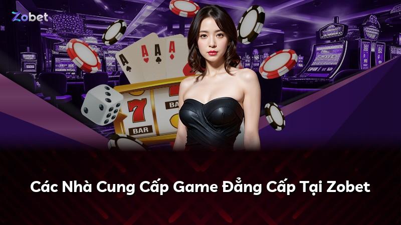 Các Nhà Cung Cấp Game Đẳng Cấp Tại Zobet