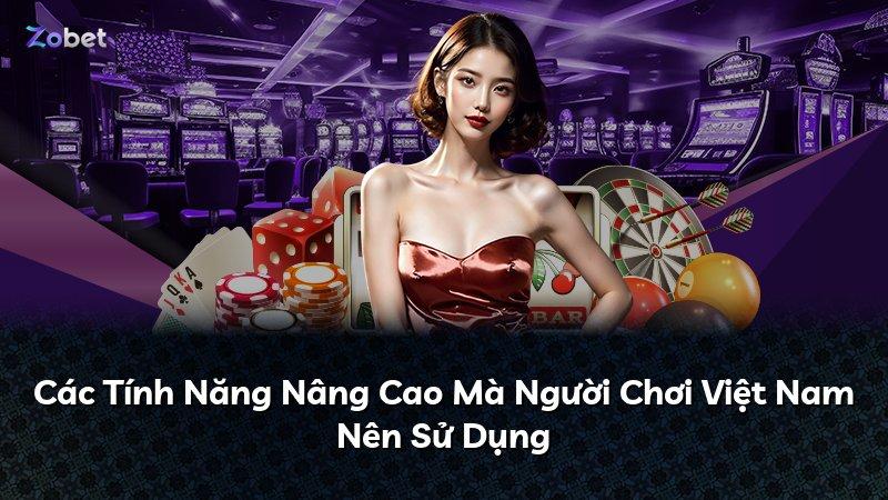Các Tính Năng Nâng Cao Mà Người Chơi Việt Nam Nên Sử Dụng