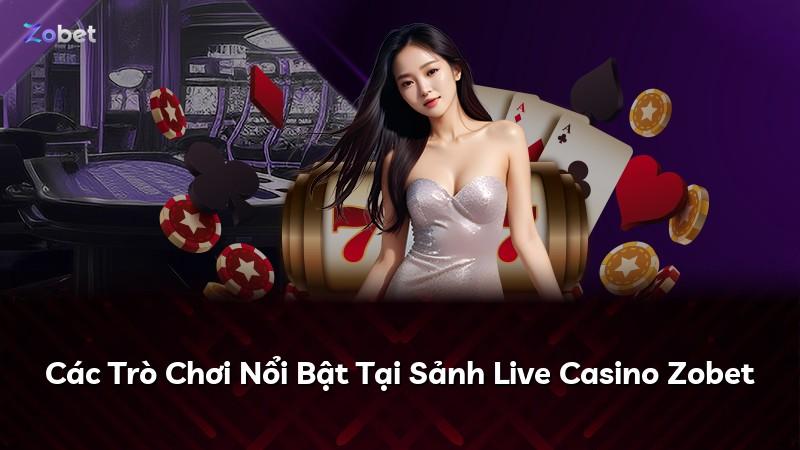 Các Trò Chơi Nổi Bật Tại Sảnh Live Casino Zobet