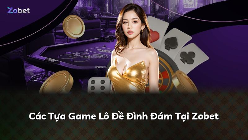 Các Tựa Game Lô Đề Đình Đám Tại Zobet