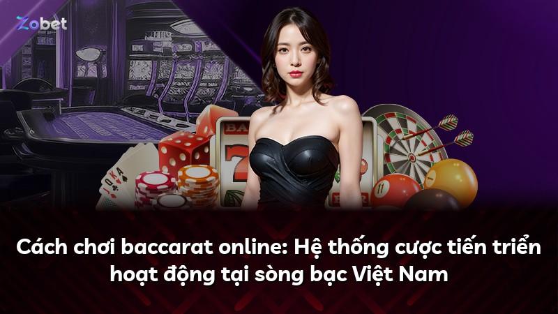 Cách chơi baccarat online: Hệ thống cược tiến triển hoạt động tại sòng bạc Việt Nam