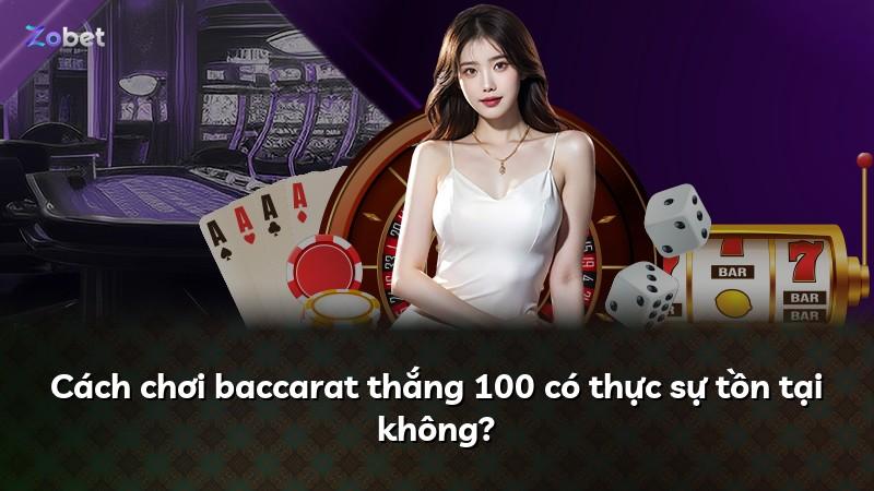 Cách chơi baccarat thắng 100 có thực sự tồn tại không?