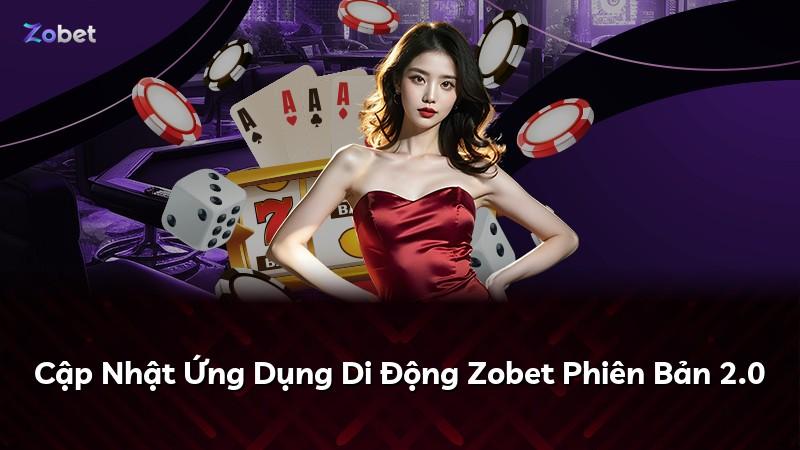 Cập Nhật Ứng Dụng Di Động Zobet Phiên Bản 2.0