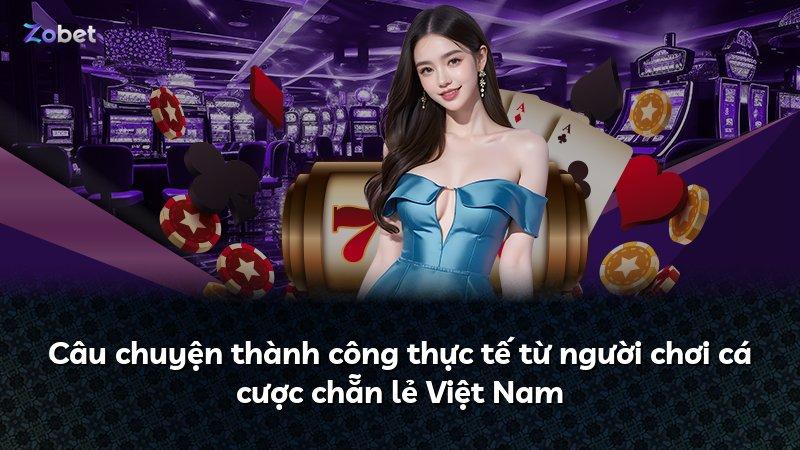 Câu chuyện thành công thực tế từ người chơi cá cược chẵn lẻ Việt Nam