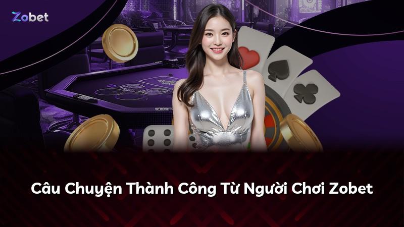Câu Chuyện Thành Công Từ Người Chơi Zobet