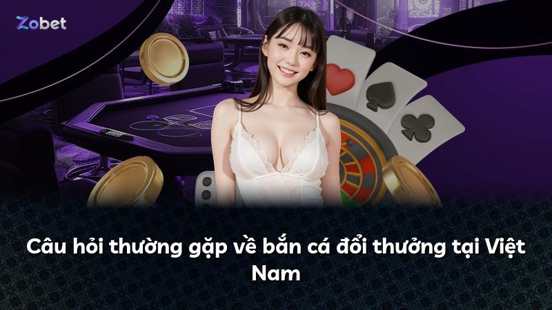 Câu hỏi thường gặp về bắn cá đổi thưởng tại Việt Nam