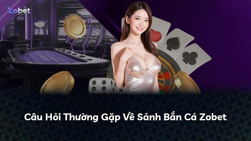 Câu Hỏi Thường Gặp Về Sảnh Bắn Cá Zobet