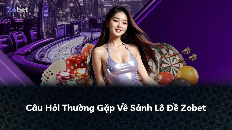 Câu Hỏi Thường Gặp Về Sảnh Lô Đề Zobet
