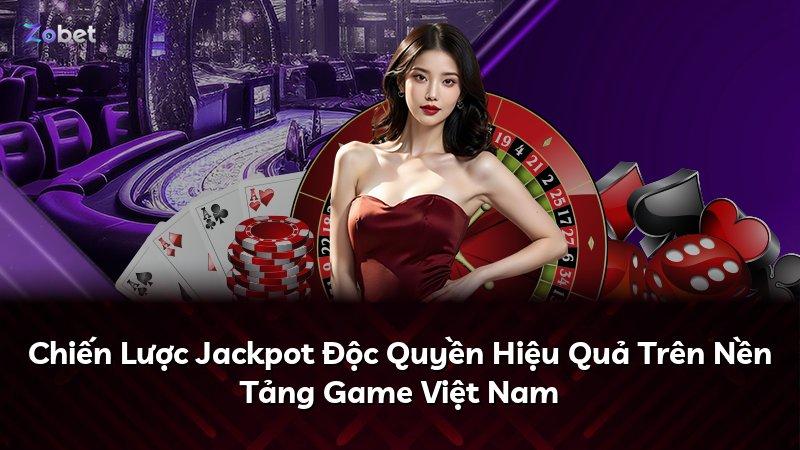 Chiến Lược Jackpot Độc Quyền Hiệu Quả Trên Nền Tảng Game Việt Nam
