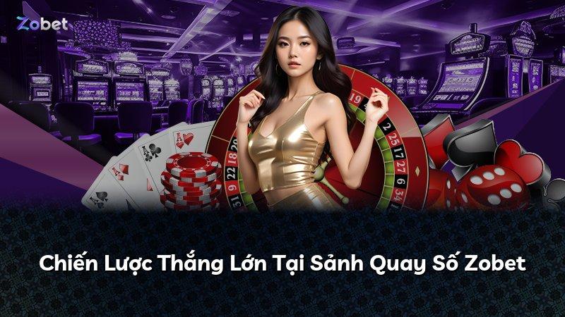 Chiến Lược Thắng Lớn Tại Sảnh Quay Số Zobet
