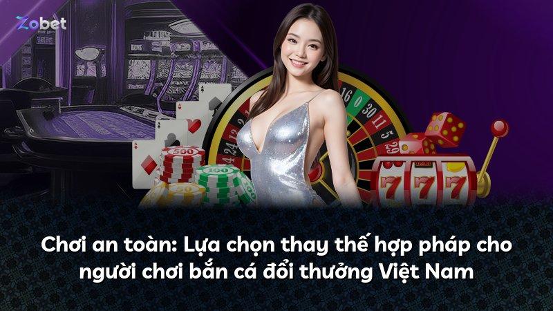 Chơi an toàn: Lựa chọn thay thế hợp pháp cho người chơi bắn cá đổi thưởng Việt Nam