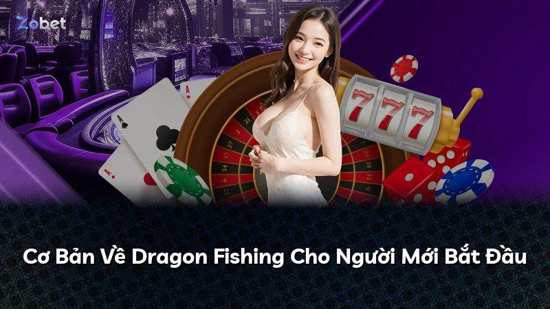 Cơ Bản Về Dragon Fishing Cho Người Mới Bắt Đầu