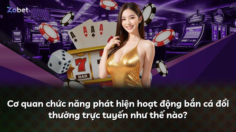 Cơ quan chức năng phát hiện hoạt động bắn cá đổi thưởng trực tuyến như thế nào?