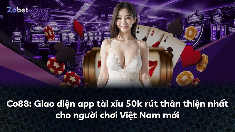 Co88: Giao diện app tài xỉu 50k rút thân thiện nhất cho người chơi Việt Nam mới