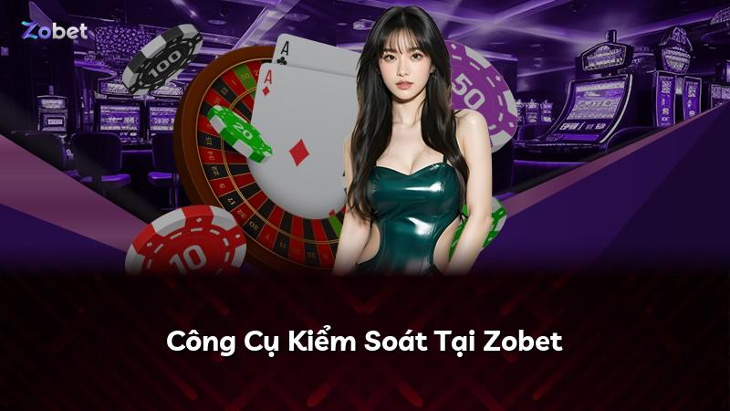 Công Cụ Kiểm Soát Tại Zobet