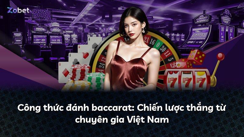 Công thức đánh baccarat: Chiến lược thắng từ chuyên gia Việt Nam