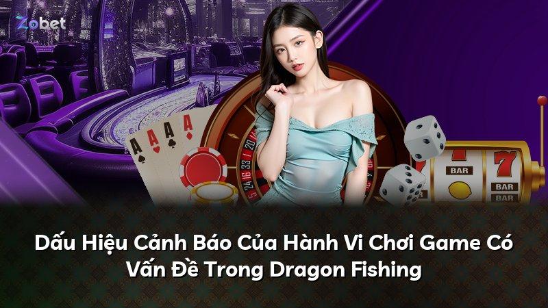 Dấu Hiệu Cảnh Báo Của Hành Vi Chơi Game Có Vấn Đề Trong Dragon Fishing