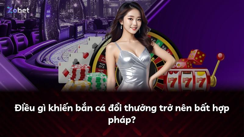 Điều gì khiến bắn cá đổi thưởng trở nên bất hợp pháp?