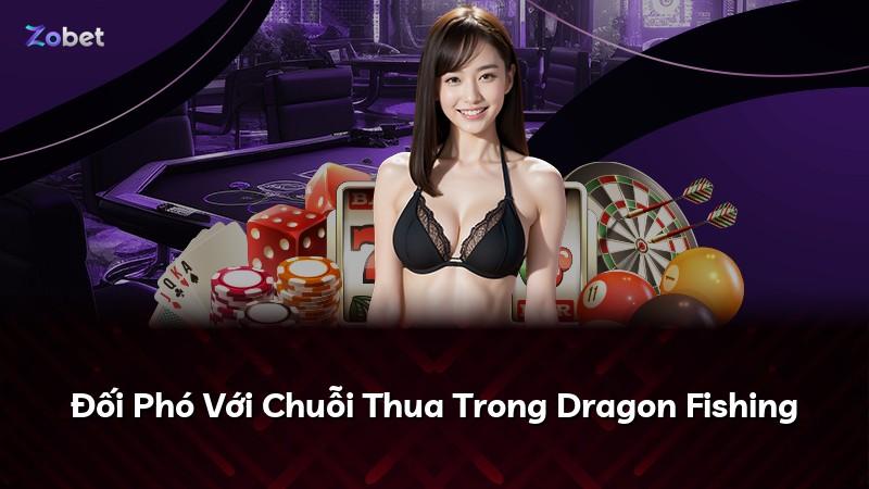 Đối Phó Với Chuỗi Thua Trong Dragon Fishing