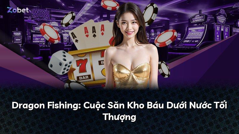 Dragon Fishing: Cuộc Săn Kho Báu Dưới Nước Tối Thượng