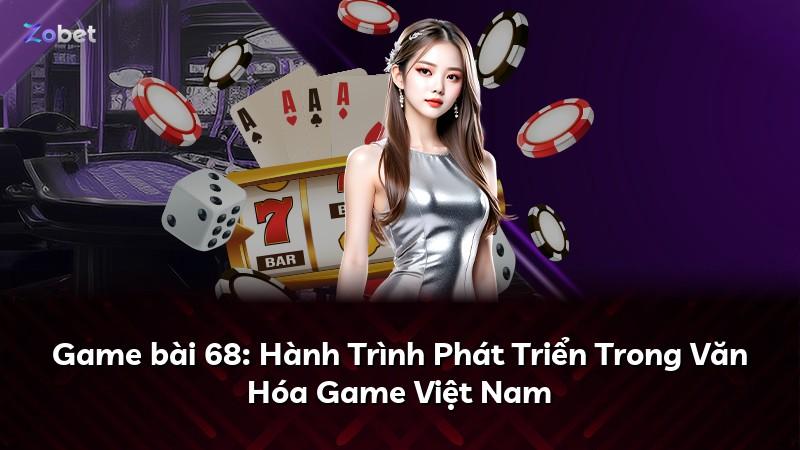 Game bài 68: Hành Trình Phát Triển Trong Văn Hóa Game Việt Nam