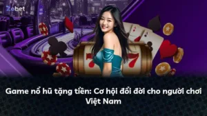 Game nổ hũ tặng tiền: Cơ hội đổi đời cho người chơi Việt Nam