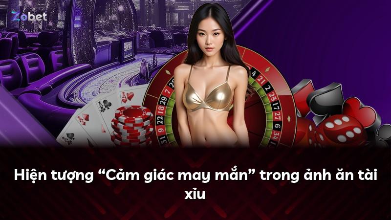 Hiện tượng “Cảm giác may mắn” trong ảnh ăn tài xỉu