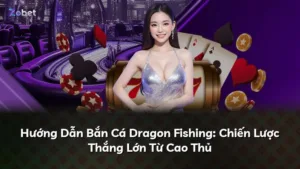 Hướng Dẫn Bắn Cá Dragon Fishing: Chiến Lược Thắng Lớn Từ Cao Thủ