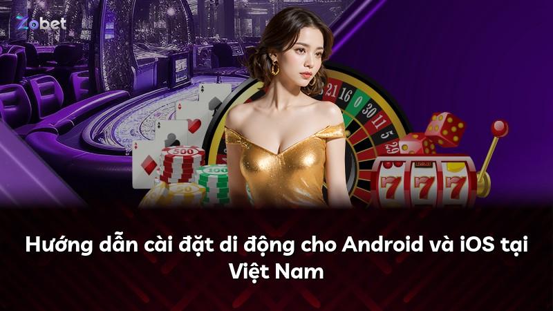 Hướng dẫn cài đặt di động cho Android và iOS tại Việt Nam