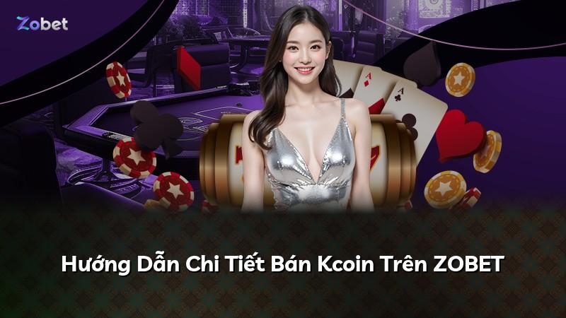 Hướng Dẫn Chi Tiết Bán Kcoin Trên ZOBET