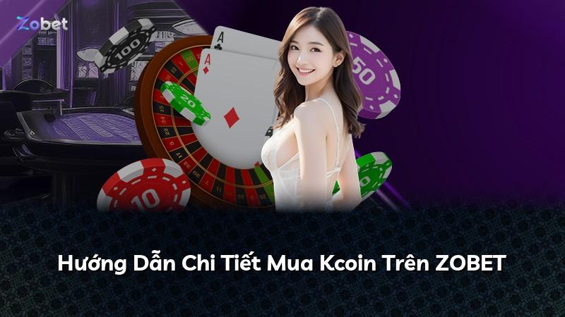 Hướng Dẫn Chi Tiết Mua Kcoin Trên ZOBET