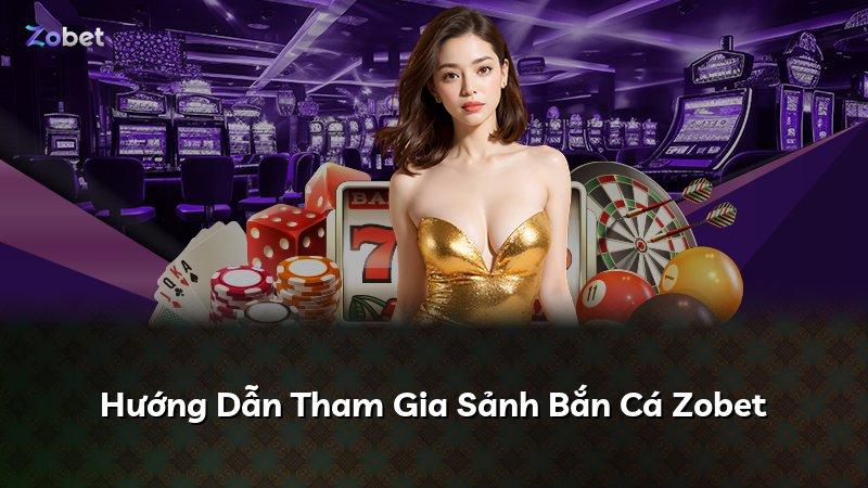 Hướng Dẫn Tham Gia Sảnh Bắn Cá Zobet
