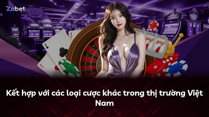 Kết hợp với các loại cược khác trong thị trường Việt Nam