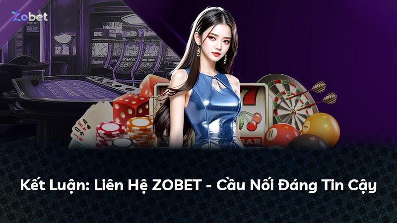 Kết Luận: Liên Hệ ZOBET - Cầu Nối Đáng Tin Cậy