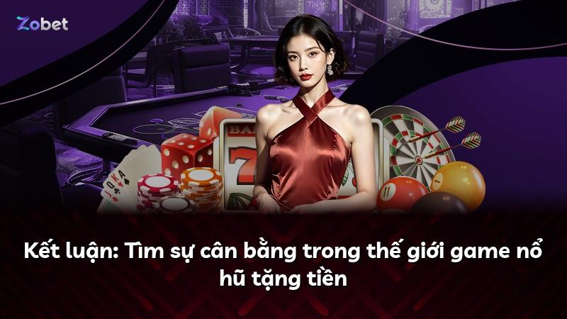 Kết luận: Tìm sự cân bằng trong thế giới game nổ hũ tặng tiền