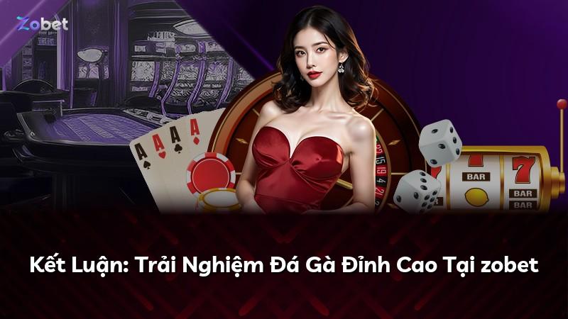 Kết Luận: Trải Nghiệm Đá Gà Đỉnh Cao Tại zobet
