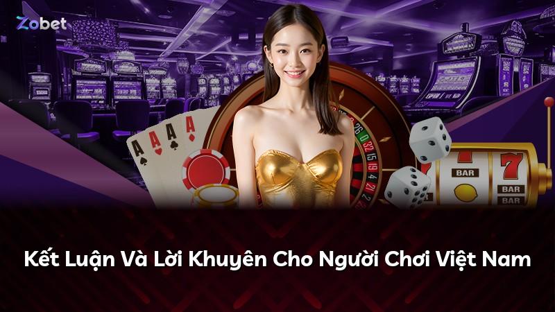 Kết Luận Và Lời Khuyên Cho Người Chơi Việt Nam