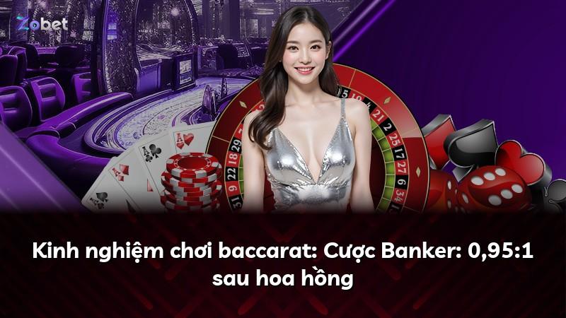 Kinh nghiệm chơi baccarat: Cược Banker: 0,95:1 sau hoa hồng